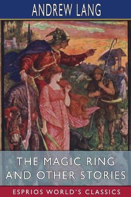 Book cover for The Magic Ring and Other Stories (Esprios Classics)
