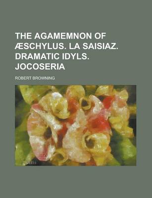 Book cover for The Agamemnon of Aeschylus. La Saisiaz. Dramatic Idyls. Jocoseria