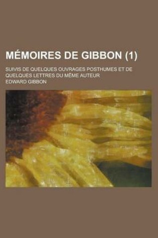 Cover of Memoires de Gibbon; Suivis de Quelques Ouvrages Posthumes Et de Quelques Lettres Du Meme Auteur (1)