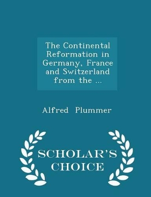 Book cover for The Continental Reformation in Germany, France and Switzerland from the ... - Scholar's Choice Edition