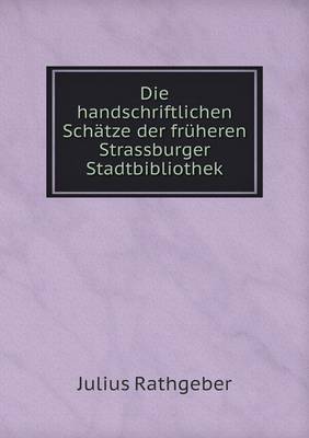 Book cover for Die handschriftlichen Schätze der früheren Strassburger Stadtbibliothek