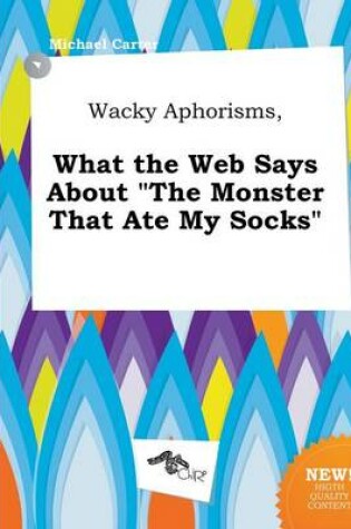 Cover of Wacky Aphorisms, What the Web Says about the Monster That Ate My Socks