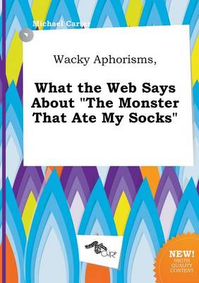 Book cover for Wacky Aphorisms, What the Web Says about the Monster That Ate My Socks