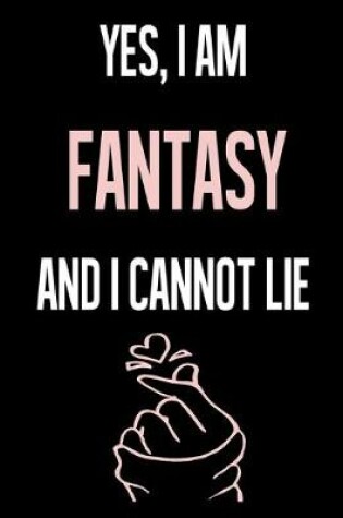 Cover of Yes, I Am FANTASY And I Cannot Lie