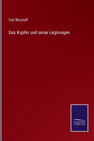 Cover of Das Kupfer und seine Legirungen