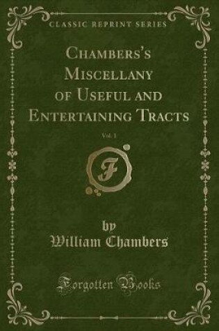 Cover of Chambers's Miscellany of Useful and Entertaining Tracts, Vol. 1 (Classic Reprint)