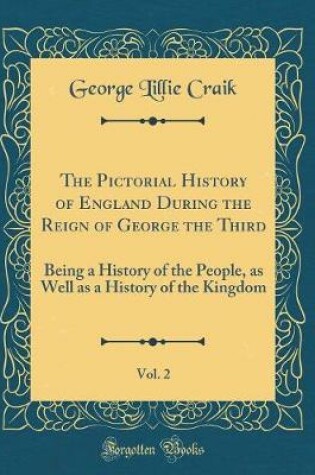 Cover of The Pictorial History of England During the Reign of George the Third, Vol. 2