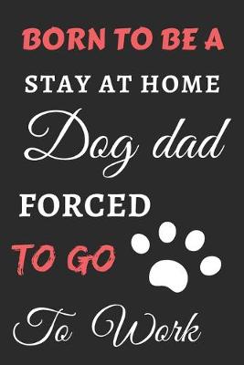 Book cover for Born To Be A Stay At Home Dog Dad Forced To Go To Work