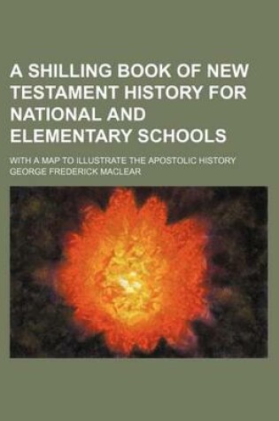 Cover of A Shilling Book of New Testament History for National and Elementary Schools; With a Map to Illustrate the Apostolic History