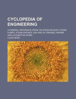 Book cover for Cyclopedia of Engineering; A General Reference Work on Steam Boilers, Steam Pumps, Steam Engines, Gas and Oil Engines, Marine and Locomotive Work