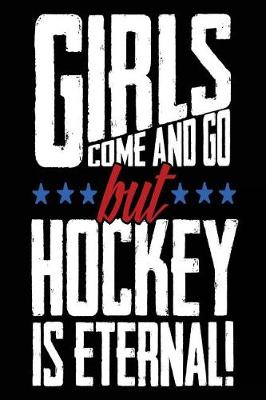 Book cover for Girls Come And Go But Hockey Is Eternal!