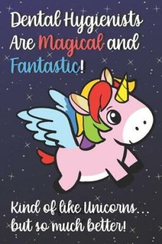 Cover of Dental Hygienists Are Magical And Fantastic Kind Of Like A Unicorn But So Much Better