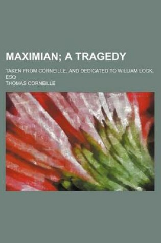 Cover of Maximian; A Tragedy. Taken from Corneille, and Dedicated to William Lock, Esq