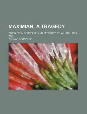 Book cover for Maximian; A Tragedy. Taken from Corneille, and Dedicated to William Lock, Esq