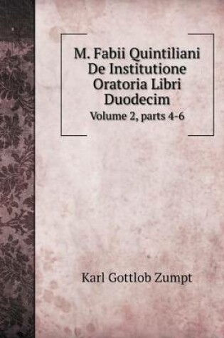 Cover of M. Fabii Quintiliani De Institutione Oratoria Libri Duodecim Volume 2, parts 4-6