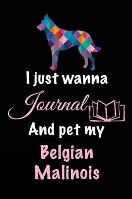 Book cover for I Just Wanna Journal And Pet My Belgian Malinois