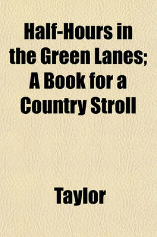 Cover of Half-Hours in the Green Lanes; A Book for a Country Stroll