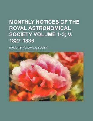 Book cover for Monthly Notices of the Royal Astronomical Society Volume 1-3; V. 1827-1836