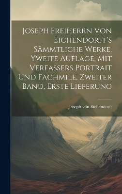 Book cover for Joseph Freiherrn von Eichendorff's sämmtliche Werke, Yweite Auflage, mit Verfassers Portrait und Fachmile, Zweiter Band, Erste Lieferung