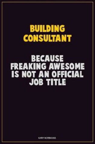 Cover of Building Consultant, Because Freaking Awesome Is Not An Official Job Title