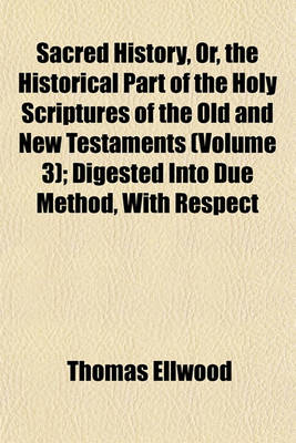 Book cover for Sacred History, Or, the Historical Part of the Holy Scriptures of the Old and New Testaments (Volume 3); Digested Into Due Method, with Respect