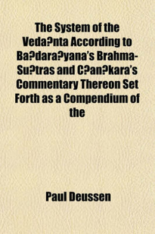 Cover of The System of the Veda Nta According to Ba Dara Yana's Brahma-Su Tras and C an Kara's Commentary Thereon Set Forth as a Compendium of the