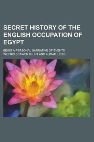 Cover of Secret History of the English Occupation of Egypt; Being a Personal Narrative of Events