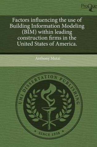 Cover of Factors Influencing the Use of Building Information Modeling (Bim) Within Leading Construction Firms in the United States of America