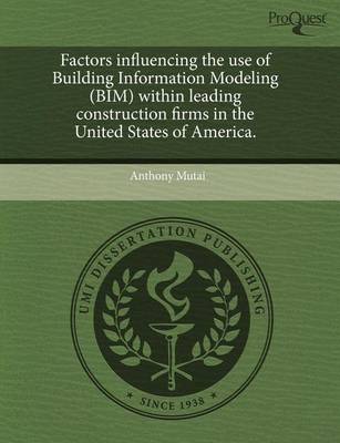 Cover of Factors Influencing the Use of Building Information Modeling (Bim) Within Leading Construction Firms in the United States of America