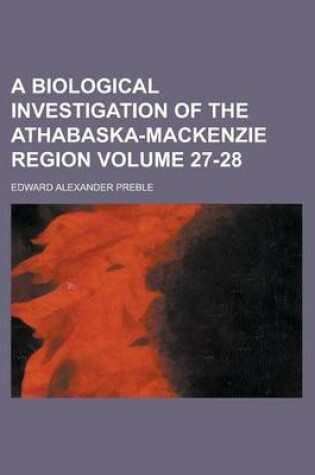 Cover of A Biological Investigation of the Athabaska-MacKenzie Region Volume 27-28