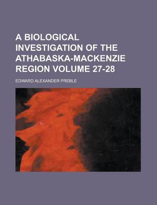 Book cover for A Biological Investigation of the Athabaska-MacKenzie Region Volume 27-28