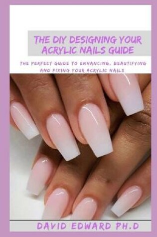 Cover of The DIY Designing Your Acrylic Nails Guide