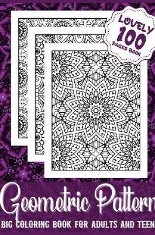 Cover of Geometric Pattern Big Coloring Book For Adults And Teens Lovely 100 Pages Book