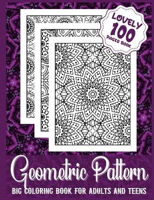 Book cover for Geometric Pattern Big Coloring Book For Adults And Teens Lovely 100 Pages Book