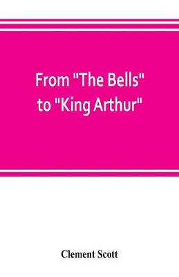 Book cover for From The Bells to King Arthur. A critical record of the first-night productions at the Lyceum theater from 1871-1895