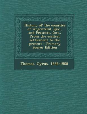 Book cover for History of the Counties of Argenteuil, Que., and Prescott, Ont., from the Earliest Settlement to the Present - Primary Source Edition