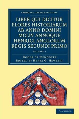 Cover of Rogeri de Wendover liber qui dicitur Flores Historiarum ab anno domini MCLIV annoque Henrici Anglorum Regis Secundi Primo