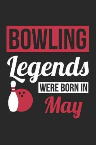 Cover of Bowling Notebook - Bowling Legends Were Born In May - Bowling Journal - Birthday Gift for Bowler