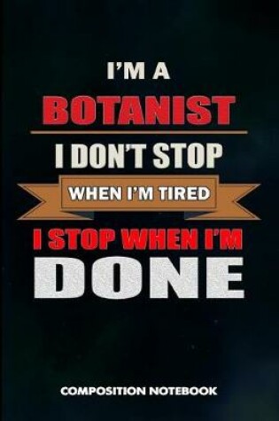 Cover of I Am a Botanist I Don't Stop When I Am Tired I Stop When I Am Done