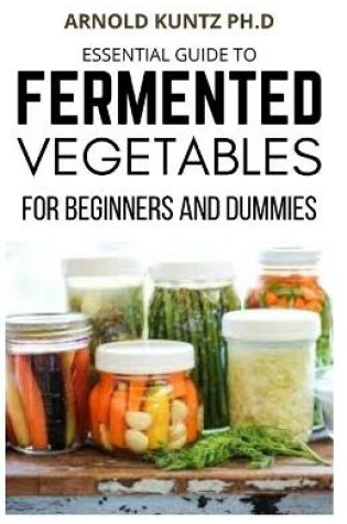 Cover of Essential Guide to Fermented Vegetables for Beginners and Dummies