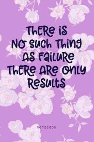 Cover of There is No Such Thing As Failure There Are Only Results - Notebook