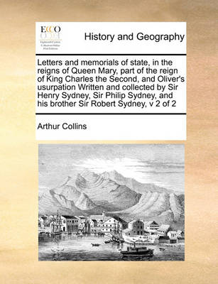 Book cover for Letters and Memorials of State, in the Reigns of Queen Mary, Part of the Reign of King Charles the Second, and Oliver's Usurpation Written and Collected by Sir Henry Sydney, Sir Philip Sydney, and His Brother Sir Robert Sydney, V 2 of 2