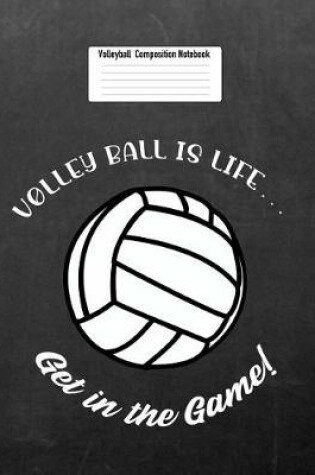 Cover of Volleyball Is Life... Get in the Game