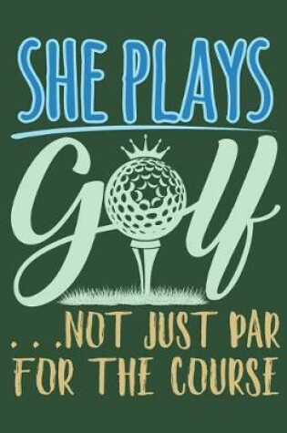 Cover of She Plays Golf . . . Just Not Par for the Course