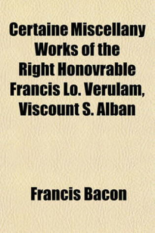Cover of Certaine Miscellany Works of the Right Honovrable Francis Lo. Verulam, Viscount S. Alban