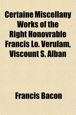 Book cover for Certaine Miscellany Works of the Right Honovrable Francis Lo. Verulam, Viscount S. Alban