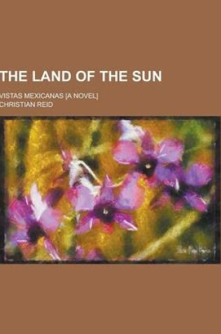 Cover of The Land of the Sun; Vistas Mexicanas [A Novel]