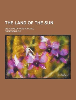 Book cover for The Land of the Sun; Vistas Mexicanas [A Novel]