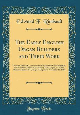 Book cover for The Early English Organ Builders and Their Work