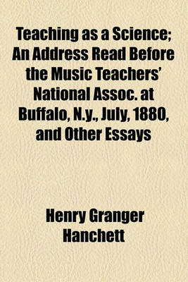 Book cover for Teaching as a Science; An Address Read Before the Music Teachers' National Assoc. at Buffalo, N.Y., July, 1880, and Other Essays